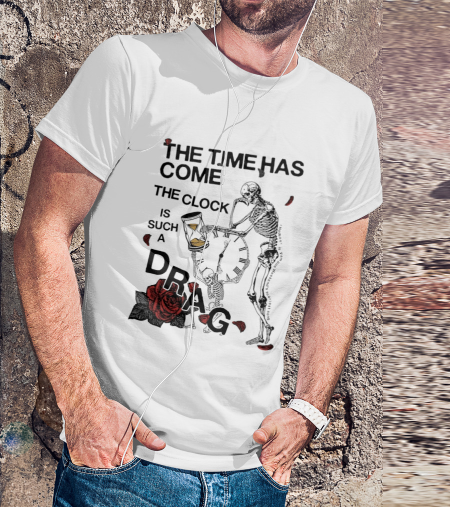 Skeleton Rose The Time Has Come Is Such A Drag T-Shirt