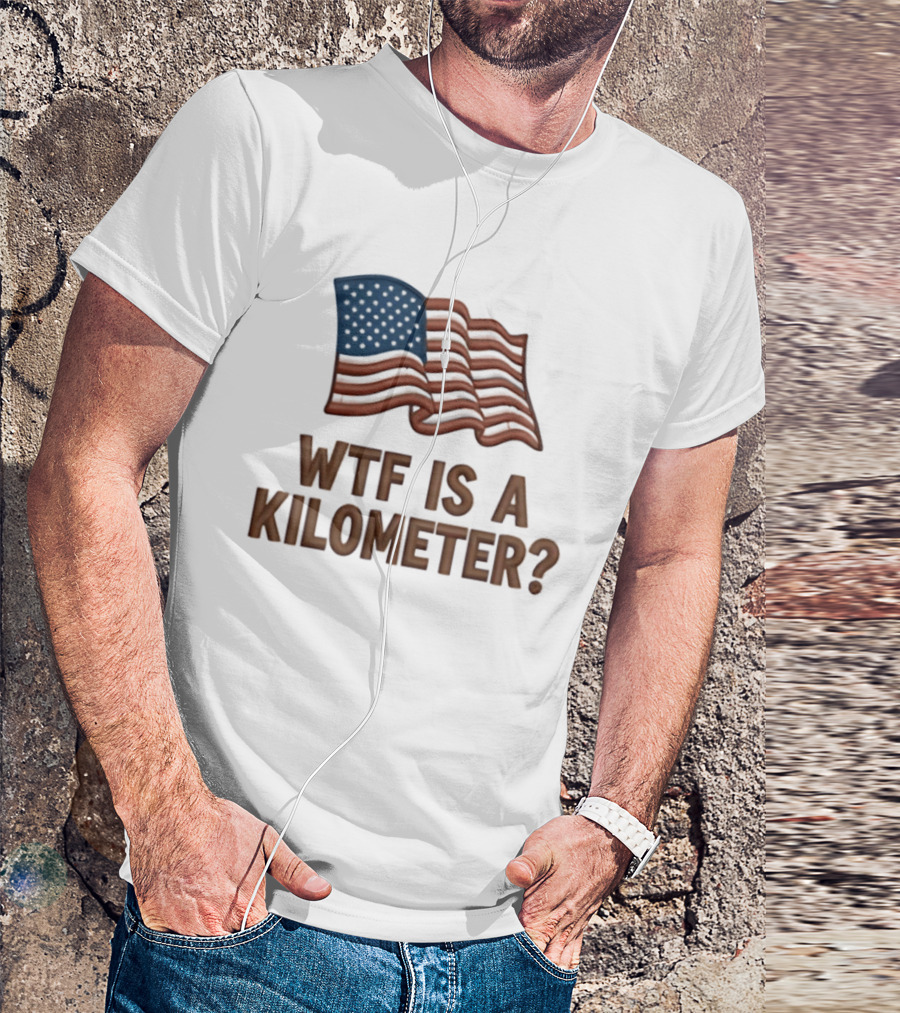 WTF Is A Kilometer USA Flag Patriotic Humor Imperial System T-Shirt