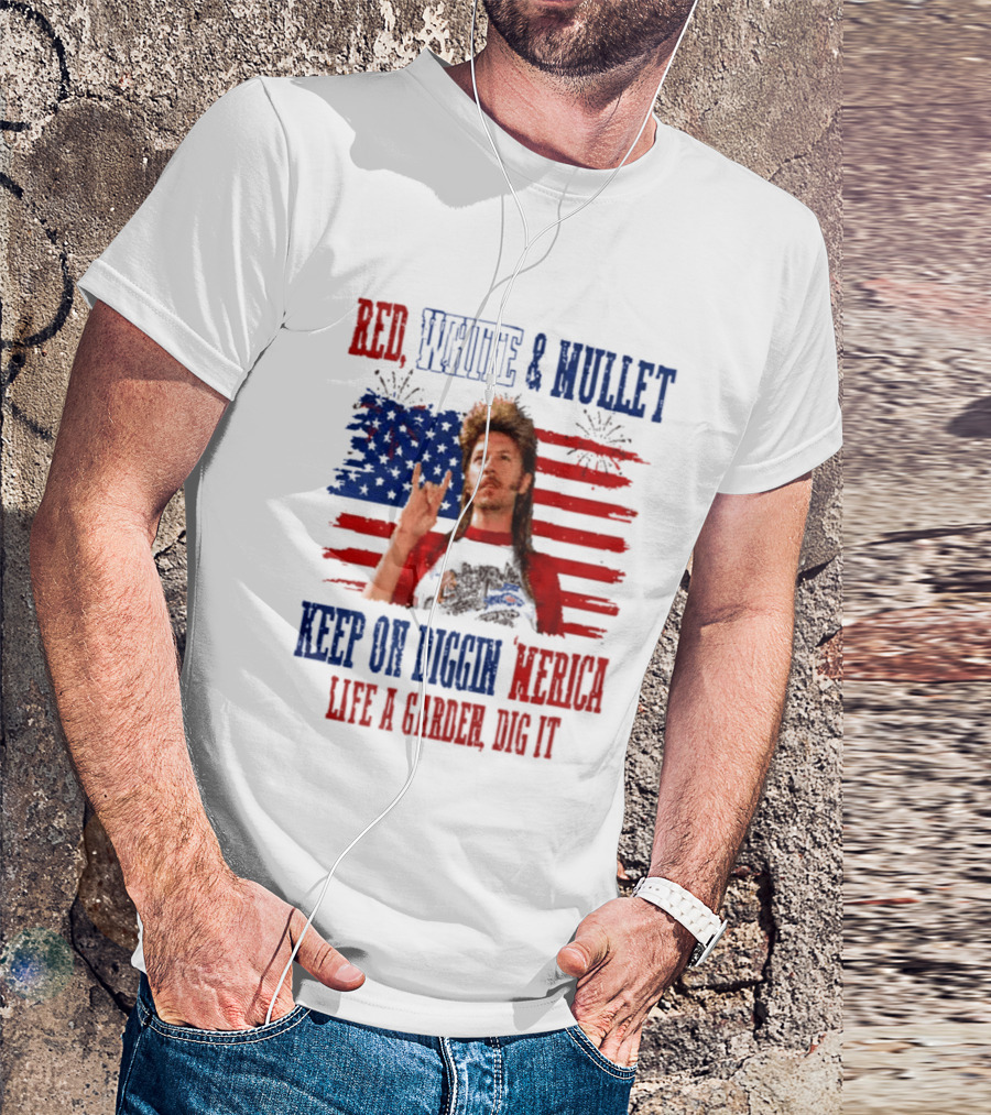 Keep On Diggin Merica Red White And Mullet Like A Garden Dig It T-Shirt