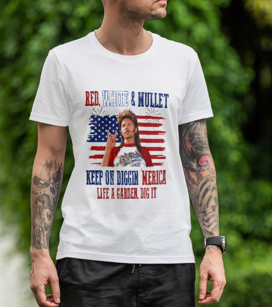 Keep On Diggin Merica Red White And Mullet Like A Garden Dig It T-Shirt