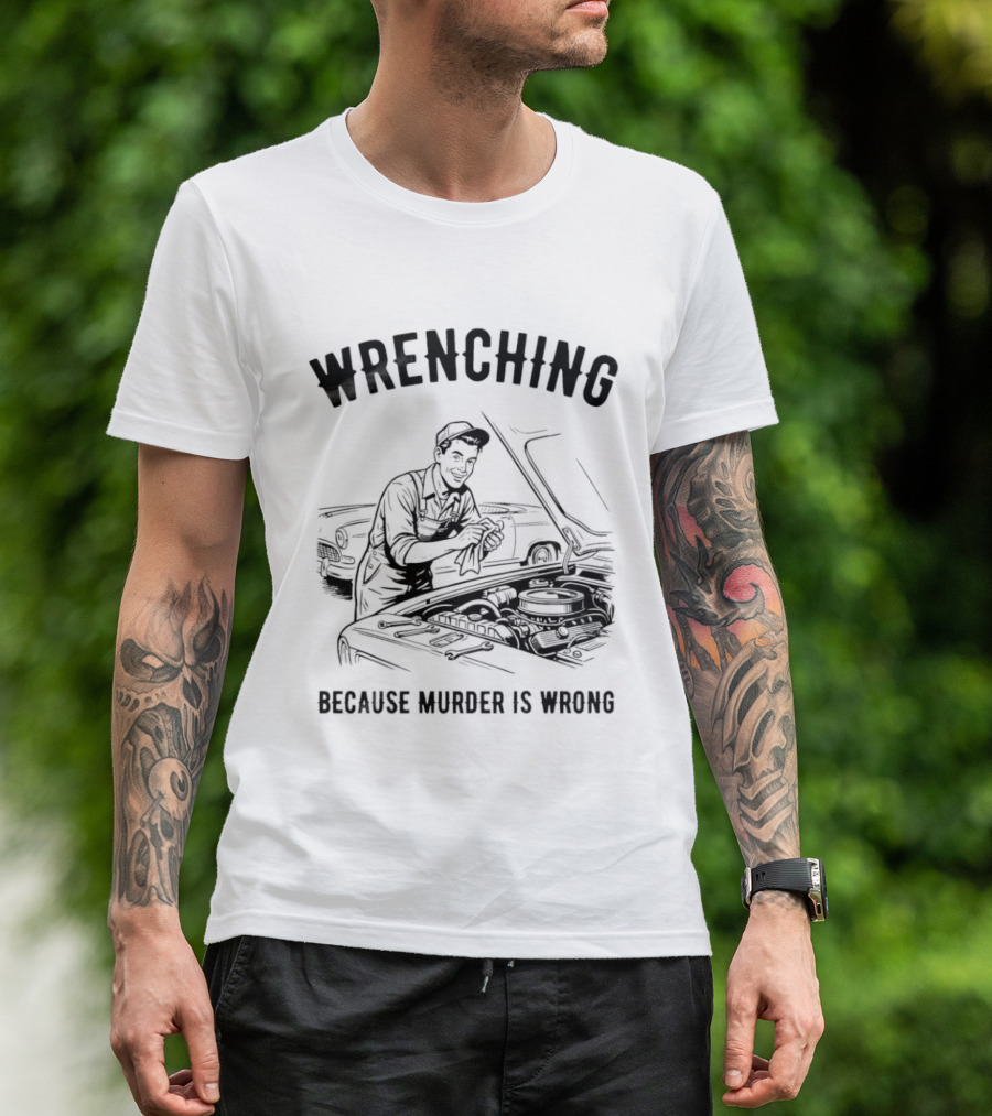 Wrenching Because Murder Is Wrong Mechanic Humor T-Shirt
