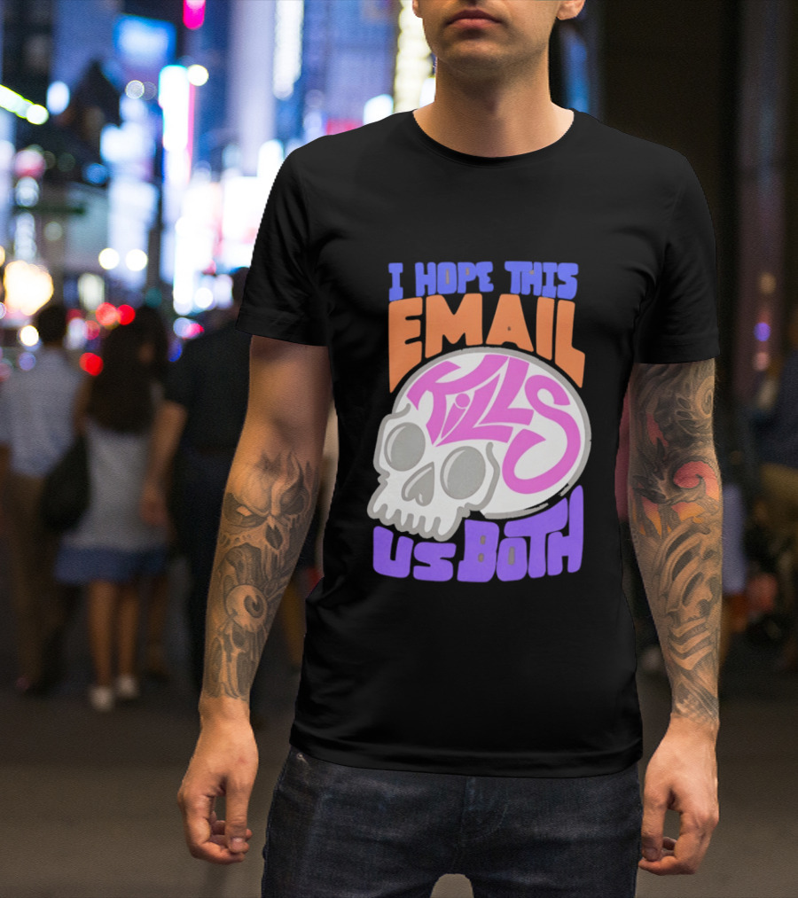 I Hope This Email Kills Us Both Skull T-Shirt
