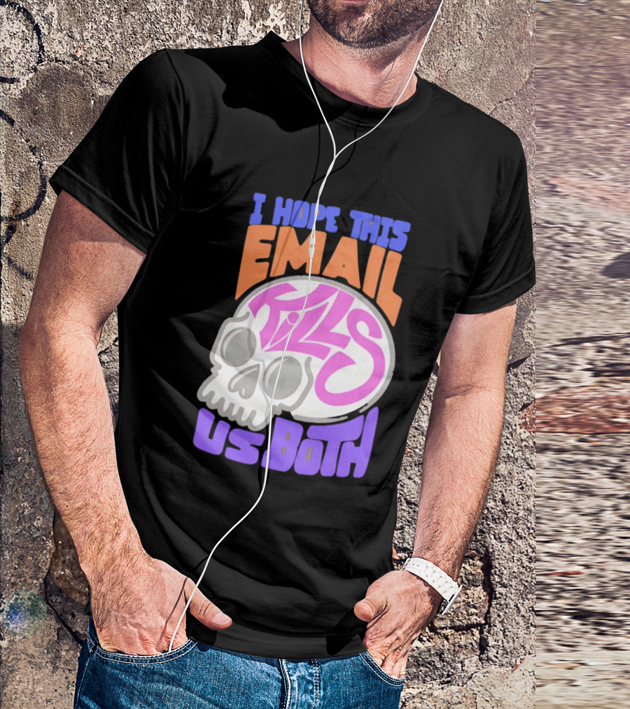 I Hope This Email Kills Us Both Skull T-Shirt