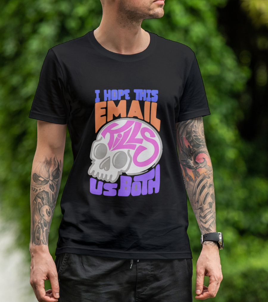 I Hope This Email Kills Us Both Skull T-Shirt
