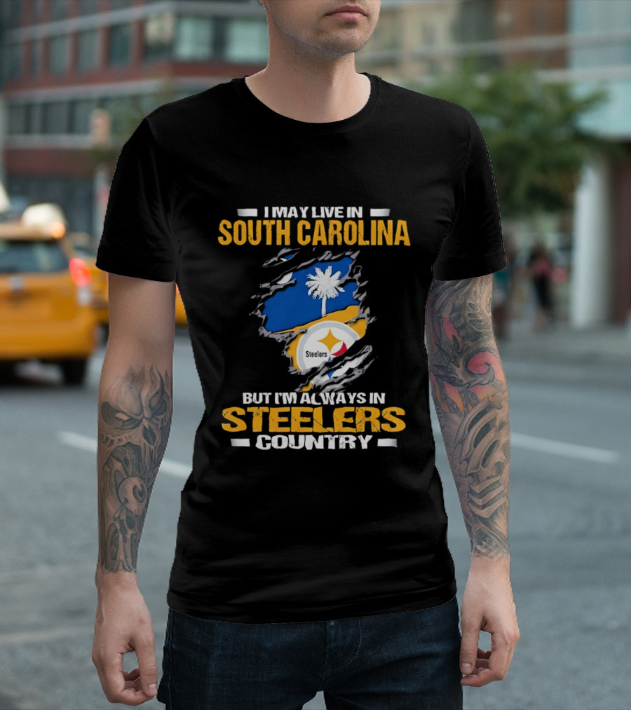 I May Live In South Carolina Always In Steelers Country T-Shirt