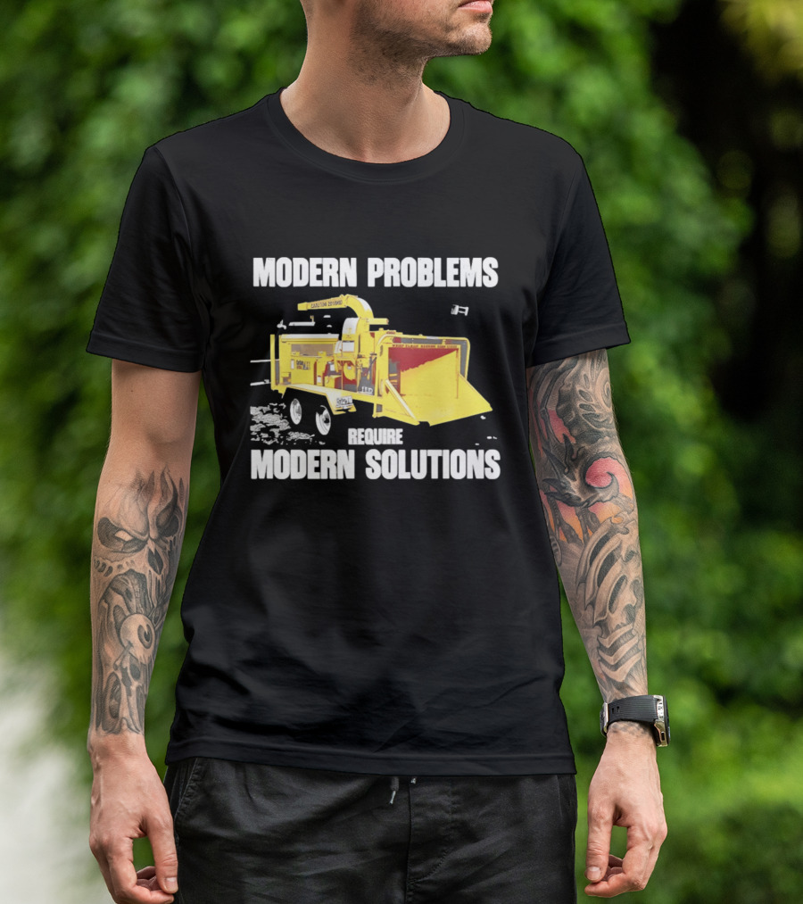 Modern Problems Require Modern Solutions Wood Chipper Machine T-Shirt