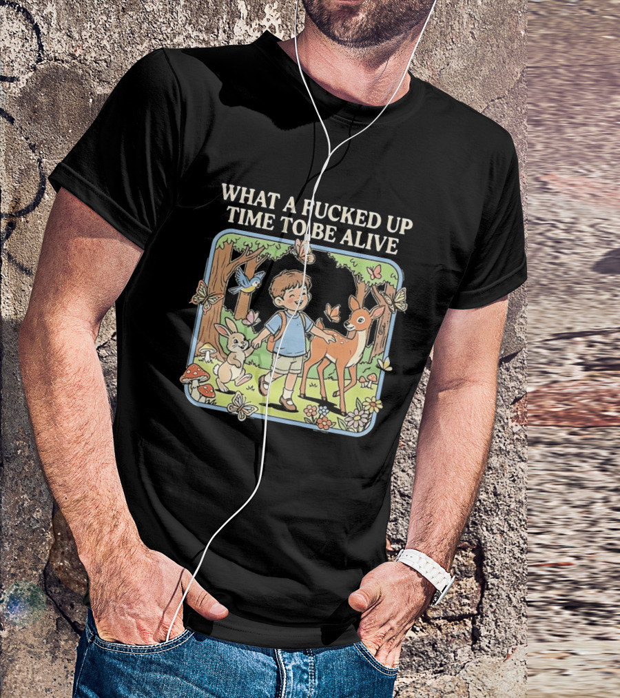 What A Fucked Up Time To Be Alive Whimsical Forest Adventure With Animals T-Shirt