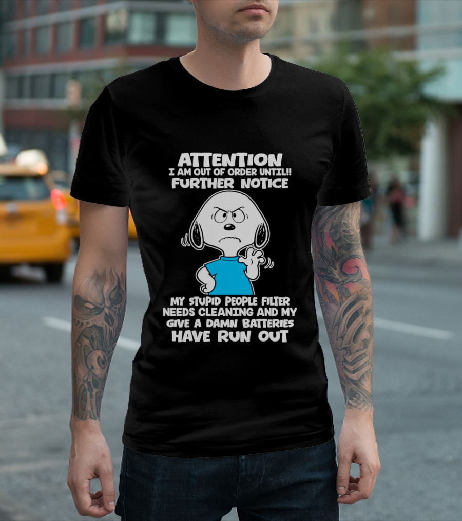 ATTENTION I Am Out Of Order Until Further Notice My Stupid People Filter Needs Cleaning And My Give A Damn Batteries Have Run Out T-Shirt