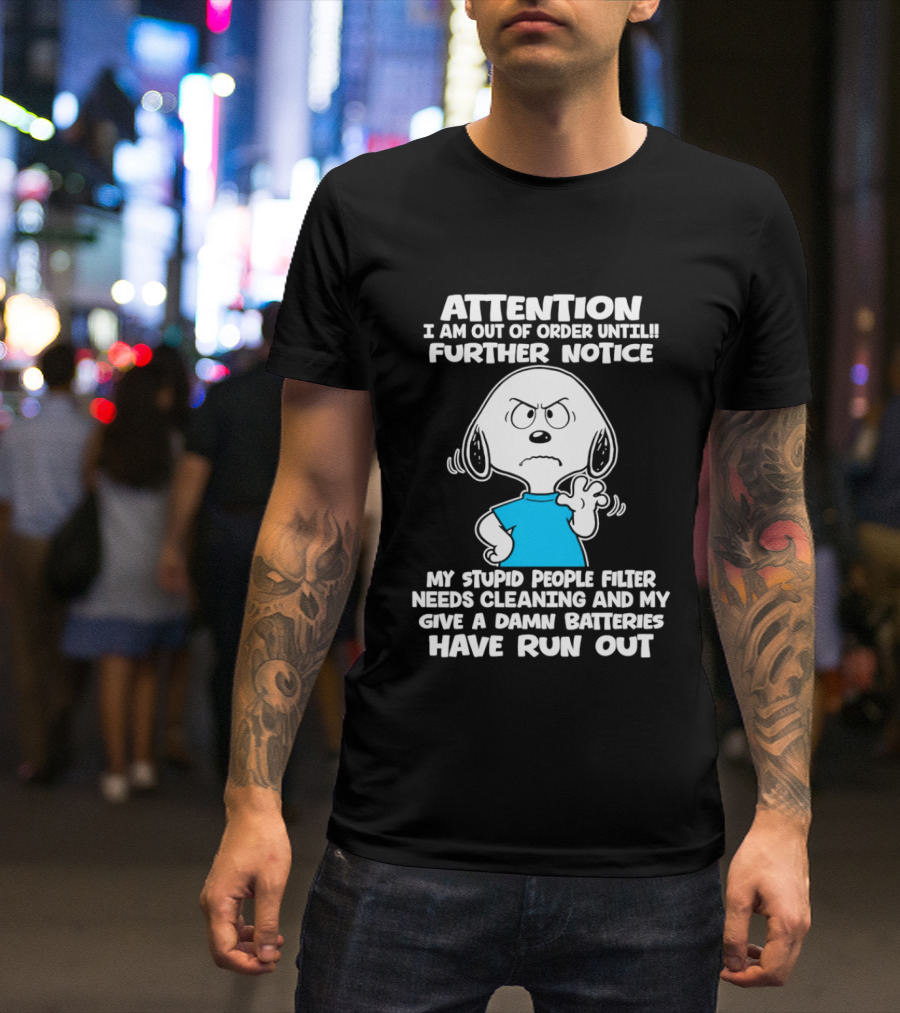 ATTENTION I Am Out Of Order Until Further Notice My Stupid People Filter Needs Cleaning And My Give A Damn Batteries Have Run Out T-Shirt