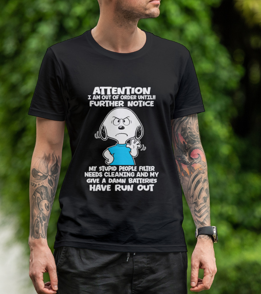 ATTENTION I Am Out Of Order Until Further Notice My Stupid People Filter Needs Cleaning And My Give A Damn Batteries Have Run Out T-Shirt