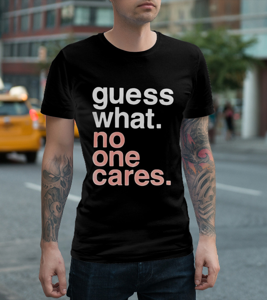 Guess What No One Cares Textual Humor T-Shirt