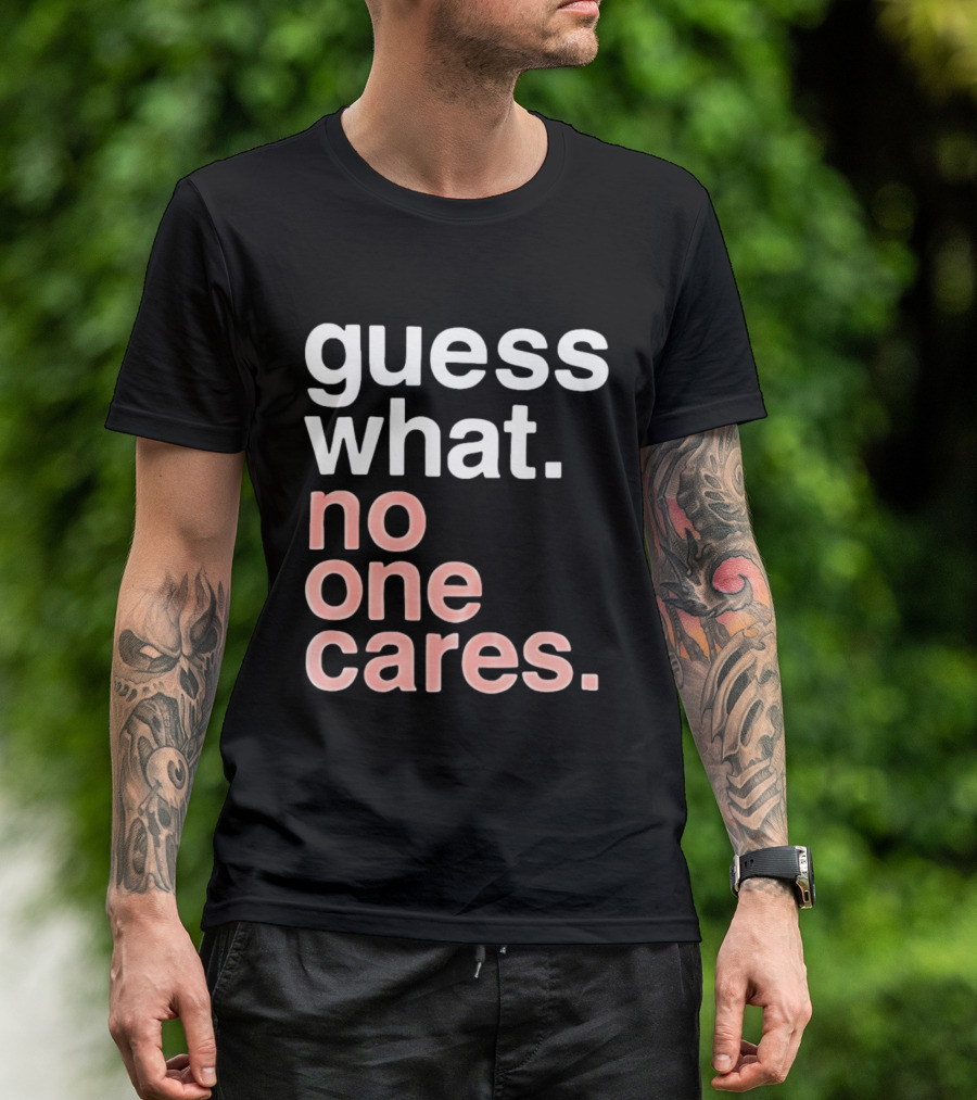 Guess What No One Cares Textual Humor T-Shirt