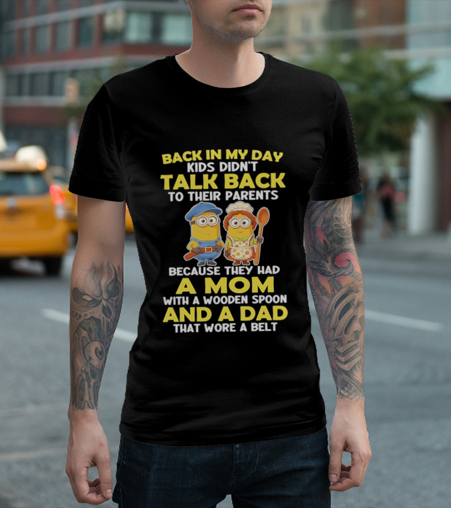 Back In My Day Kids Didn't Talk Back To Their Parents Because They Had A Mom With A Wooden Spoon And A Dad That Wore A Belt Minions T-Shirt