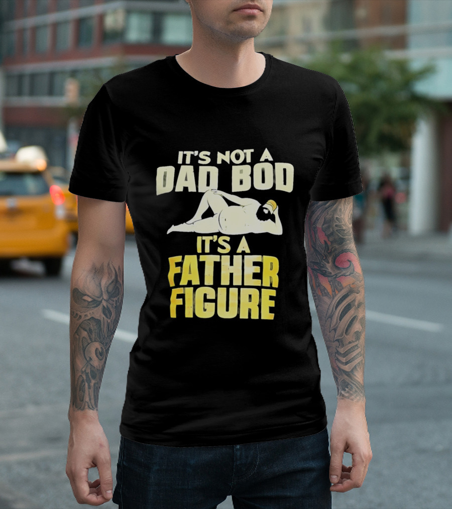 It's Not A Dad Bod It's A Father Figure T-Shirt