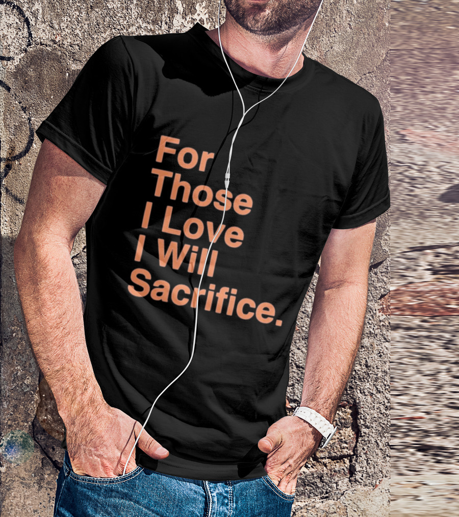 For Those I Love I Will Sacrifice New York Knicks T-Shirt