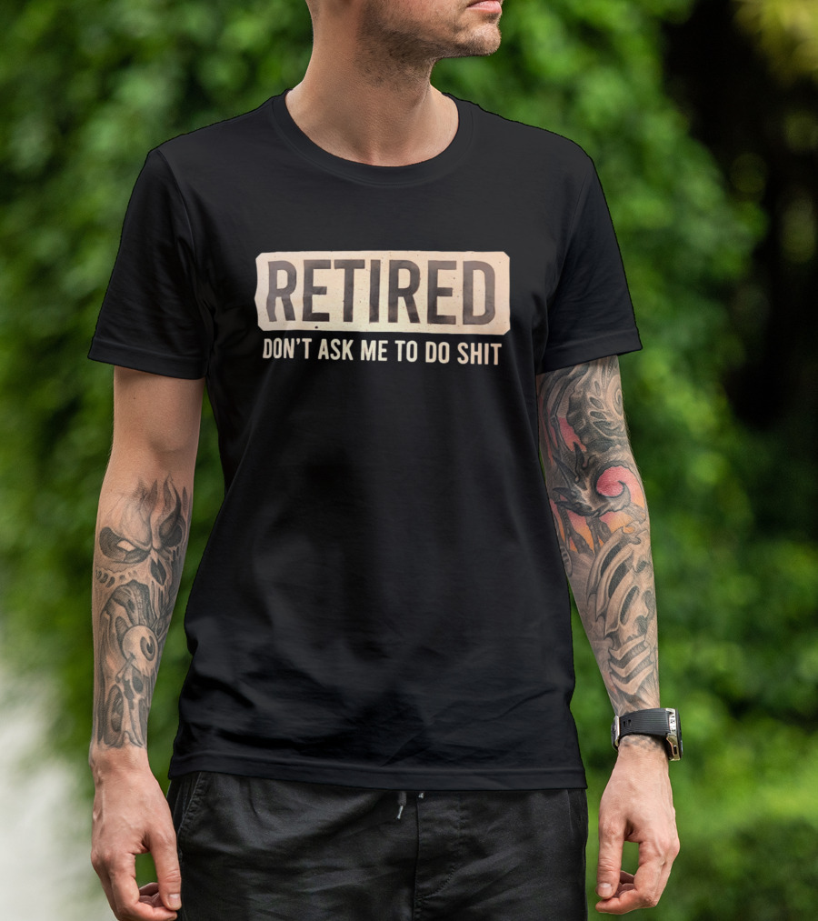 Retirement Don't Ask Me To Do Shit T-Shirt
