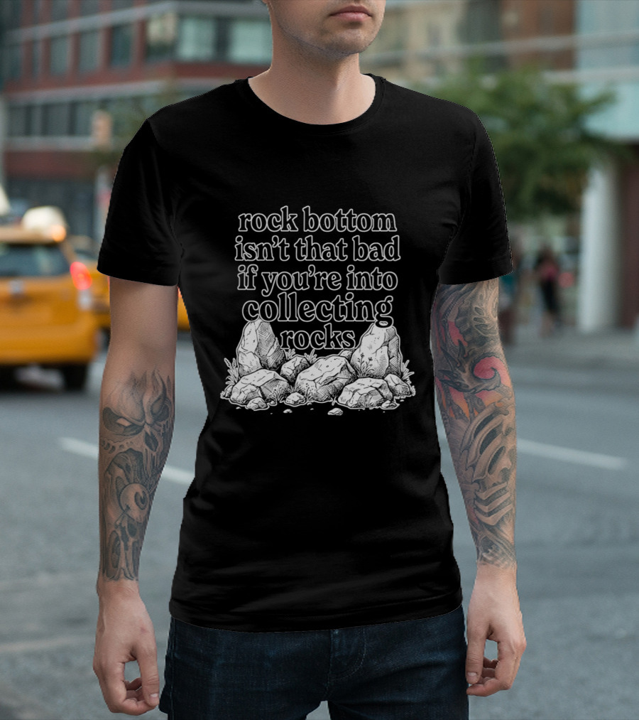 Rock Bottom Isn't That Bad If You're Into Collecting Rocks Rocky T-Shirt