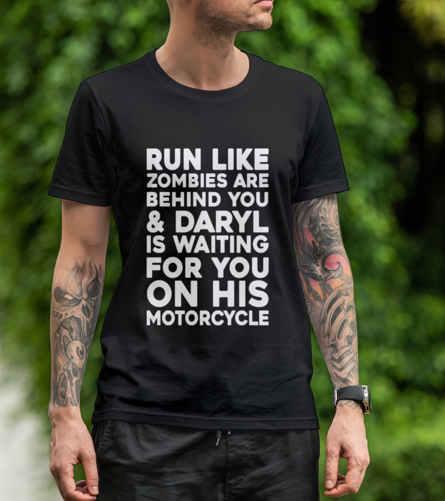 Run Like Zombies Are Behind You Daryl Is Waiting For You On His Motorcycle T-Shirt