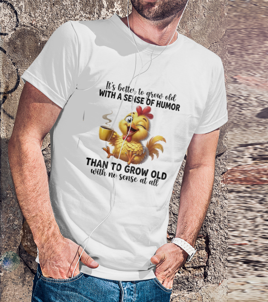 It's Better To Grow Old With A Sense Of Humor Chicken Coffee Winking Fun T-Shirt