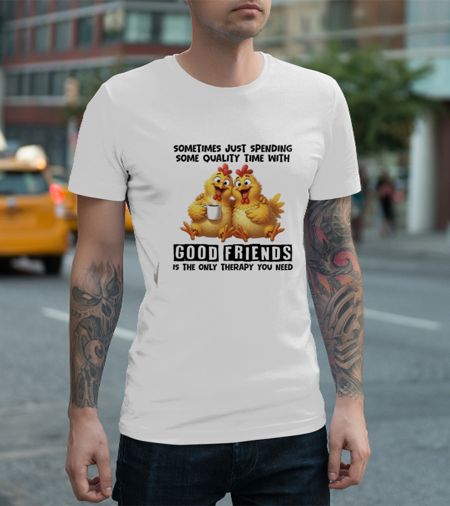 Chicken Coffee Spending Time With Good Friends Therapy T-Shirt