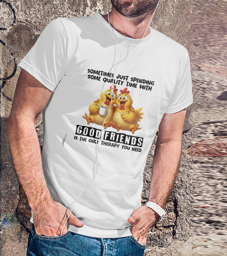 Chicken Coffee Spending Time With Good Friends Therapy T-Shirt