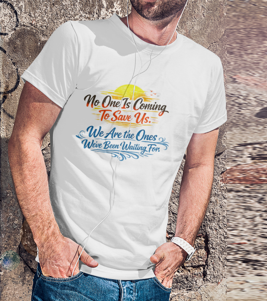 No One Is Coming To Save Us We Are The Ones We've Been Waiting For Motivational Sun And Birds T-Shirt