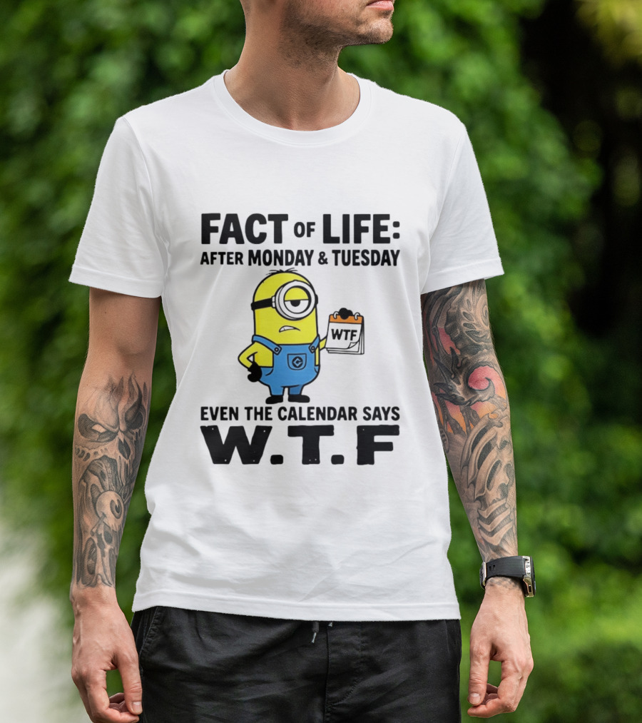Fact Of Life After Monday Tuesday Even The Calendar Says WTF Minion T-Shirt