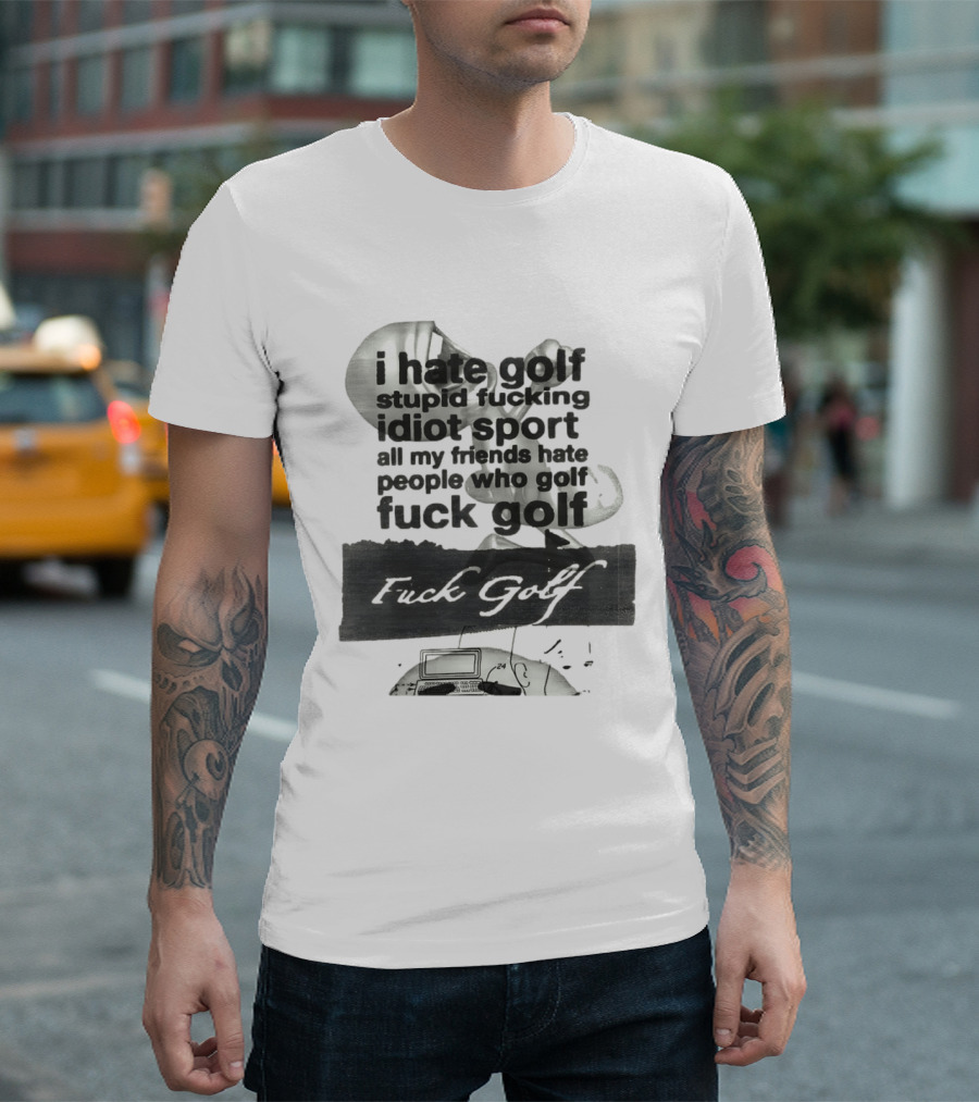 I Hate Golf Stupid Fucking Idiot Sport All My Friends Hate People Who Golf Fuck Golf T-Shirt