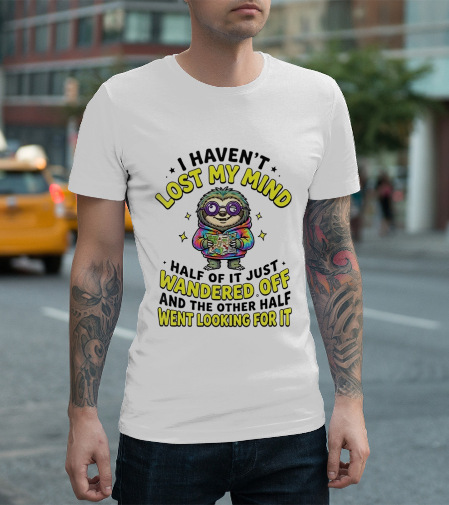 I Haven't Lost My Mind Cartoon Sloth Half Of It Just Wandered Off And The Other Half Went Looking For It T-Shirt