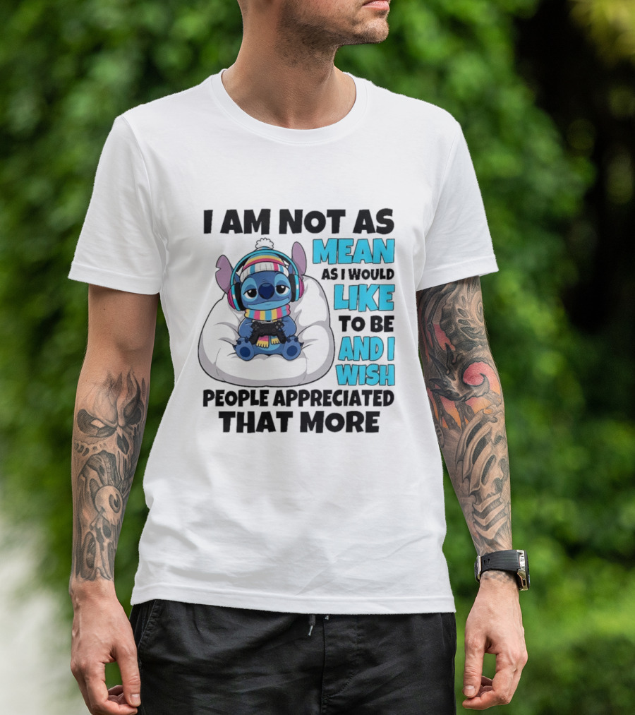 Stitch I Am Not As Mean As I Would Like To Be And I Wish People Appreciated That More T-Shirt