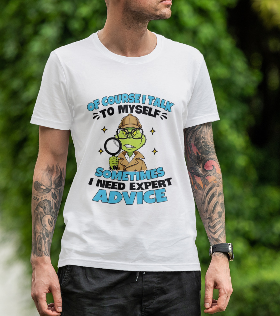 Of Course I Talk To Myself Sometimes I Need Expert Advice Grinch Detective Insight T-Shirt