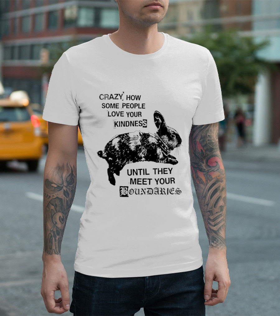 Rabbit Crazy How Some People Love Your Kindness Until They Meet Your Boundaries T-Shirt