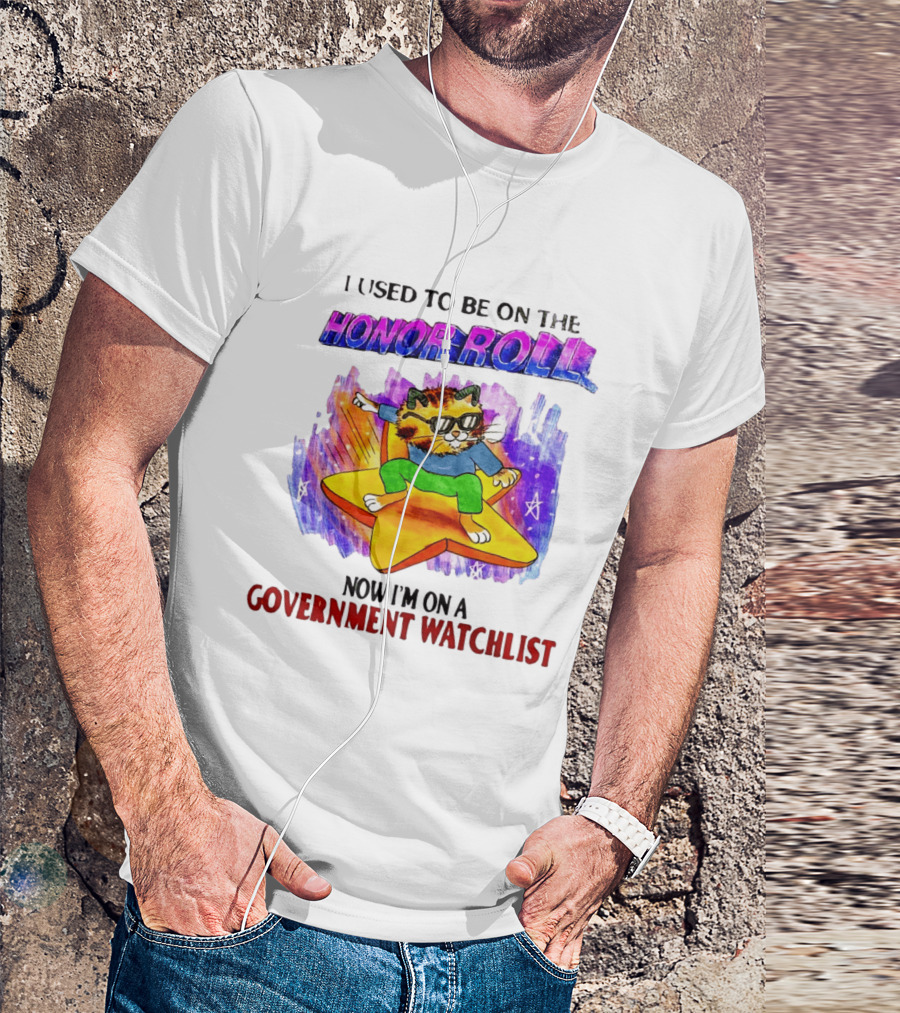 I Used To Be On The Honor Roll Cat On Star Now I'm On A Government List T-Shirt