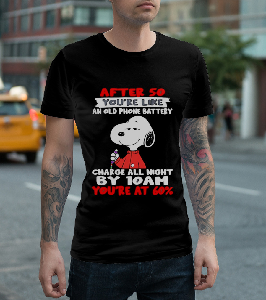 After 50 You're Like An Old Phone Battery Charge All Night By 10am You're At 60 Snoopy T-Shirt