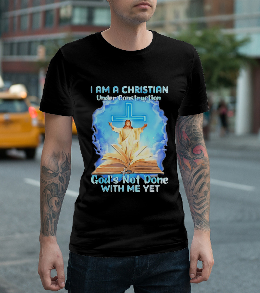 I Am A Christian Under Construction God's Not Done With Me Yet Jesus Cross Bible Clouds T-Shirt