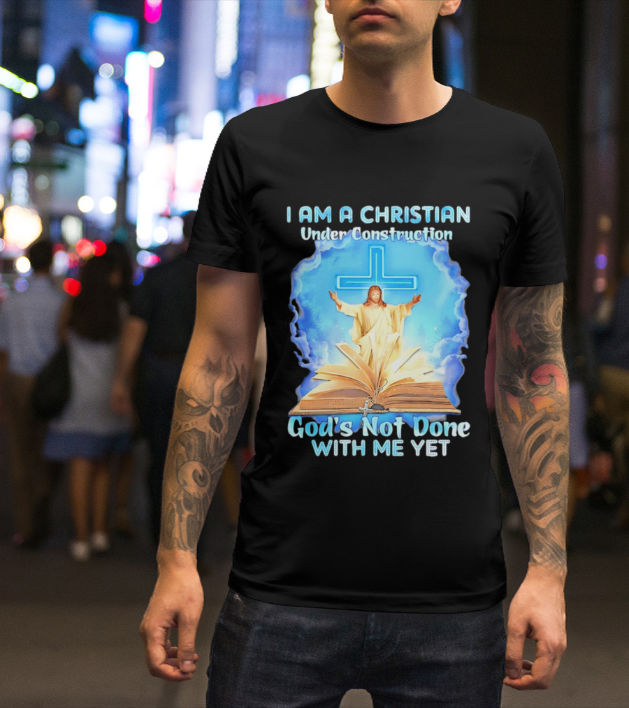 I Am A Christian Under Construction God's Not Done With Me Yet Jesus Cross Bible Clouds T-Shirt