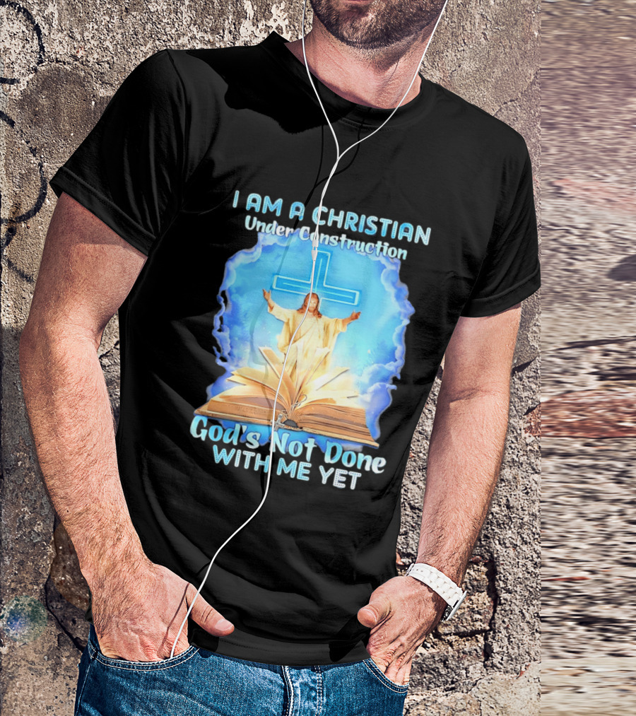 I Am A Christian Under Construction God's Not Done With Me Yet Jesus Cross Bible Clouds T-Shirt