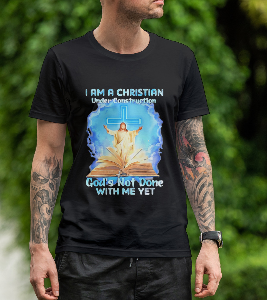 I Am A Christian Under Construction God's Not Done With Me Yet Jesus Cross Bible Clouds T-Shirt