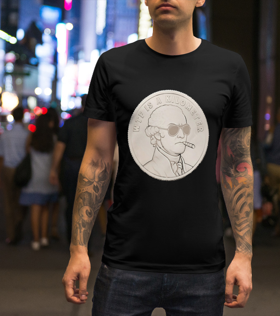 WTF Is A Kilometer Founding Father Smoking Sunglasses Coin T-Shirt