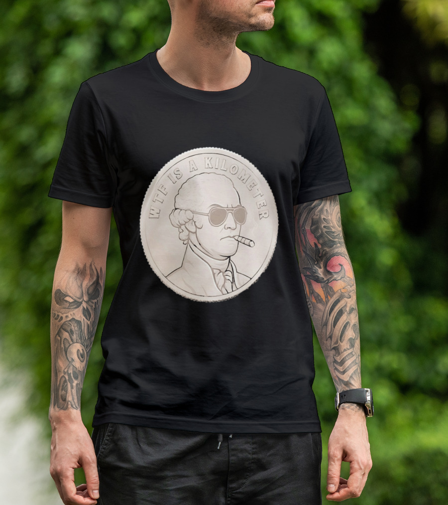 WTF Is A Kilometer Founding Father Smoking Sunglasses Coin T-Shirt
