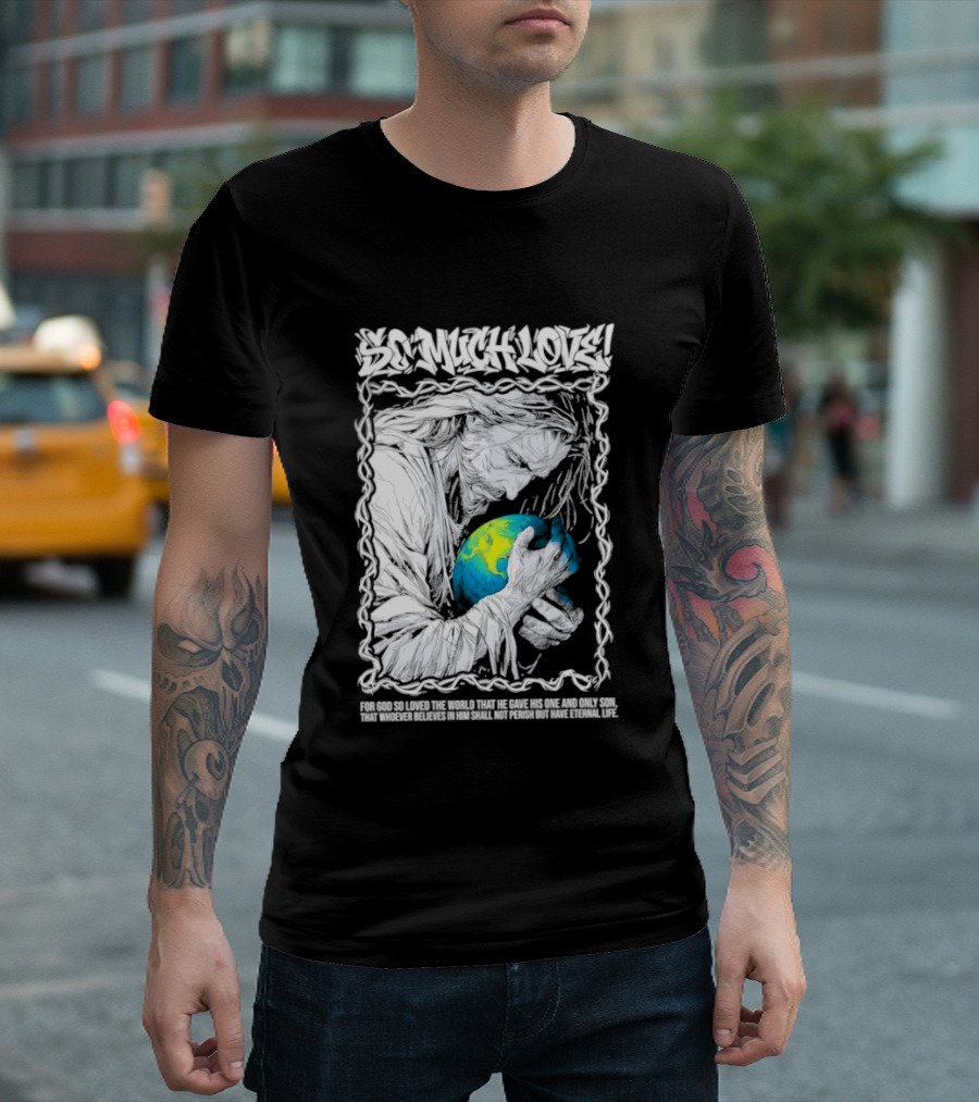 Jesus So Much Love For God So Loved The World That He Gave His One And Only Son T-Shirt