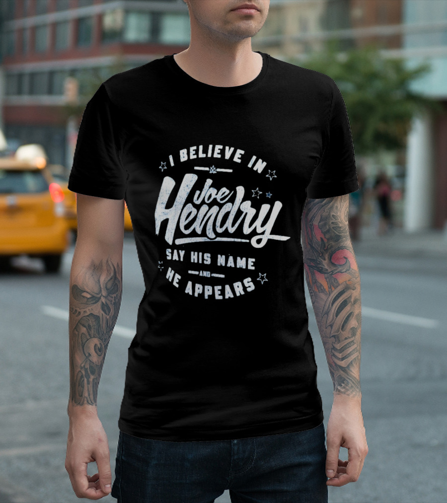I Believe In Joe Hendry Say His Name And He Appears T-Shirt