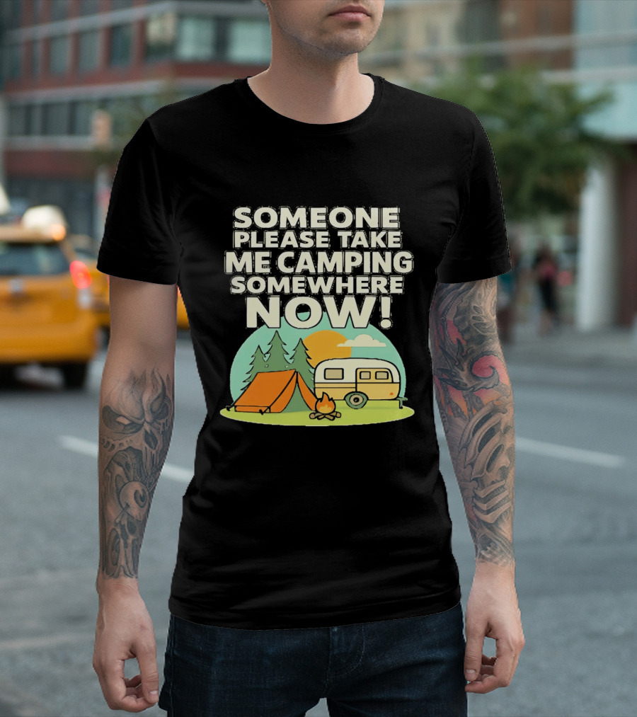 Someone Please Take Me Camping Somewhere Now Camping Tent Campfire Trailer Sunset Forest T-Shirt