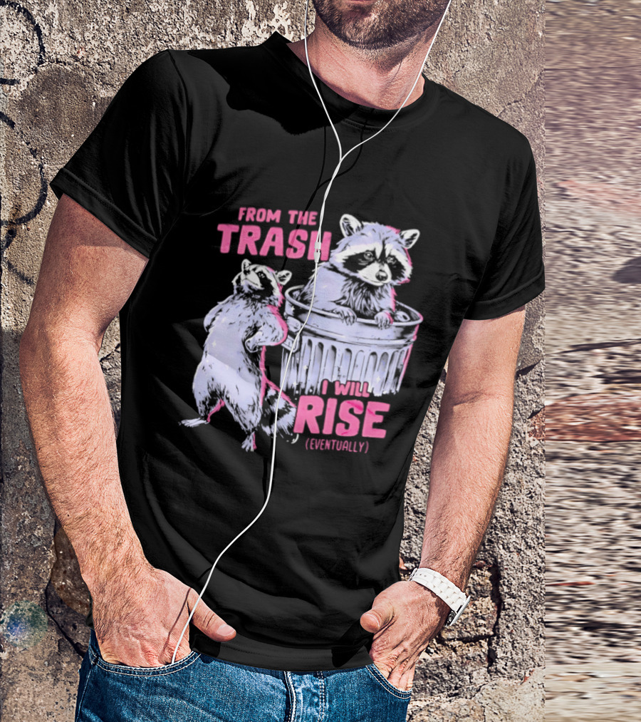 From The Trash I Will Rise Raccoon Humor T-Shirt