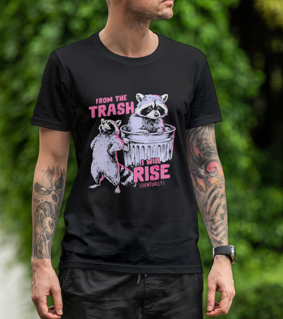 From The Trash I Will Rise Raccoon Humor T-Shirt