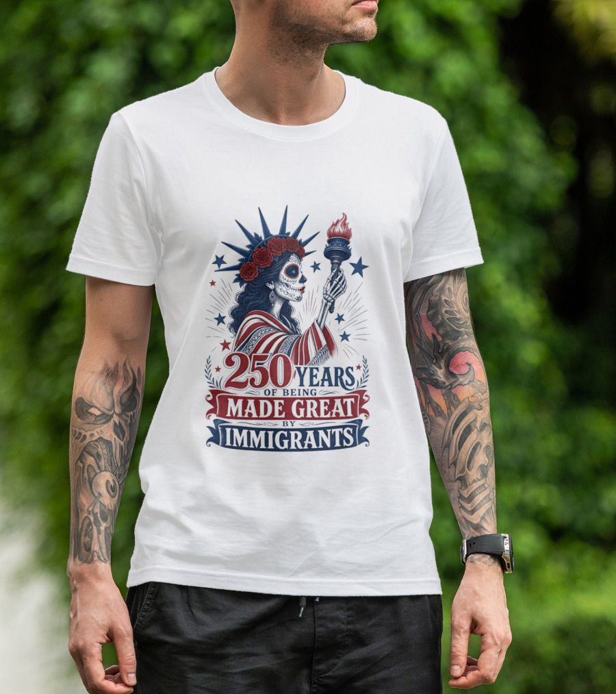 250 Years Of Being Made Great By Immigrants Skeleton Liberty Torch Flowers T-Shirt