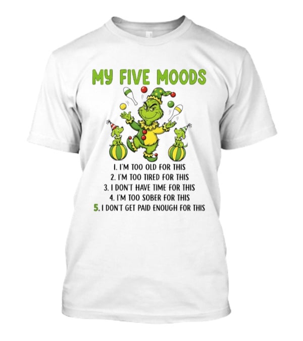 Grinch My Five Moods Too Old Tired Don't Have Time Sober Don't Get Paid Enough T-Shirt