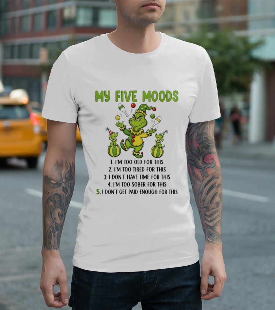 Grinch My Five Moods Too Old Tired Don't Have Time Sober Don't Get Paid Enough T-Shirt