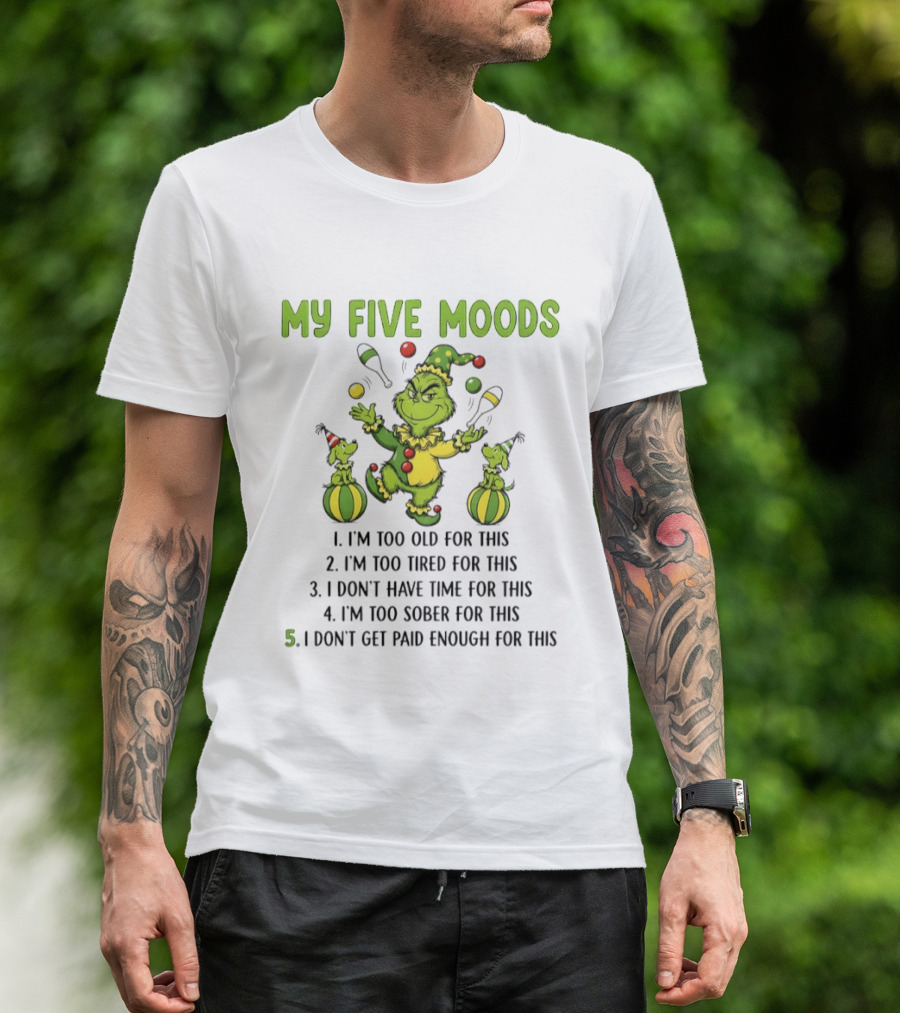 Grinch My Five Moods Too Old Tired Don't Have Time Sober Don't Get Paid Enough T-Shirt