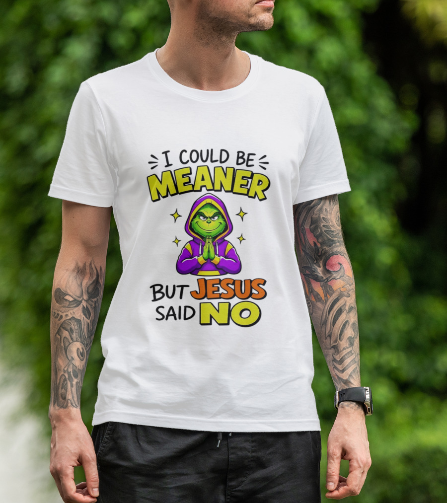 I Could Be Meaner But Jesus Said No Grinch Prayer T-Shirt